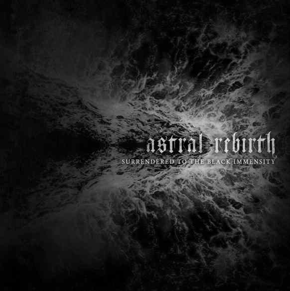 Astral Rebirth — SURRENDERED TO THE BLACK IMMENSITY
